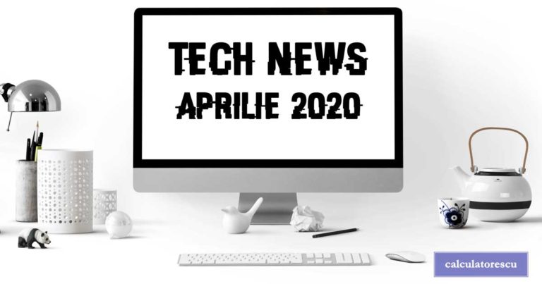 Știri din tehnologie – aprilie 2020