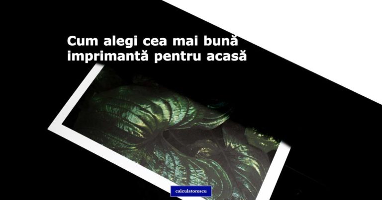 Cum alegi cea mai bună imprimantă pentru acasă