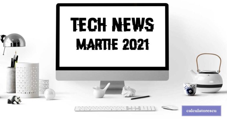 Știri din tehnologie – martie 2021