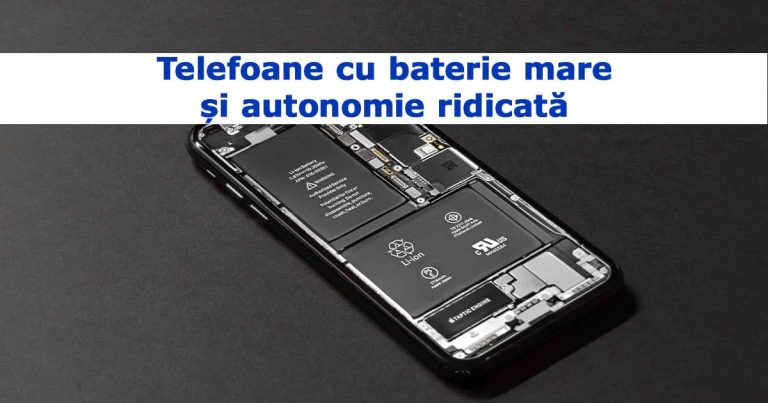 Telefoane cu baterie mare și autonomie ridicată