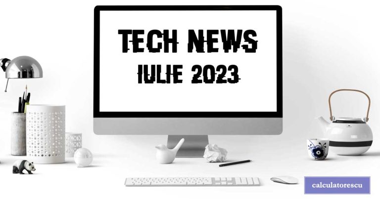 Știri din tehnologie – iulie 2023