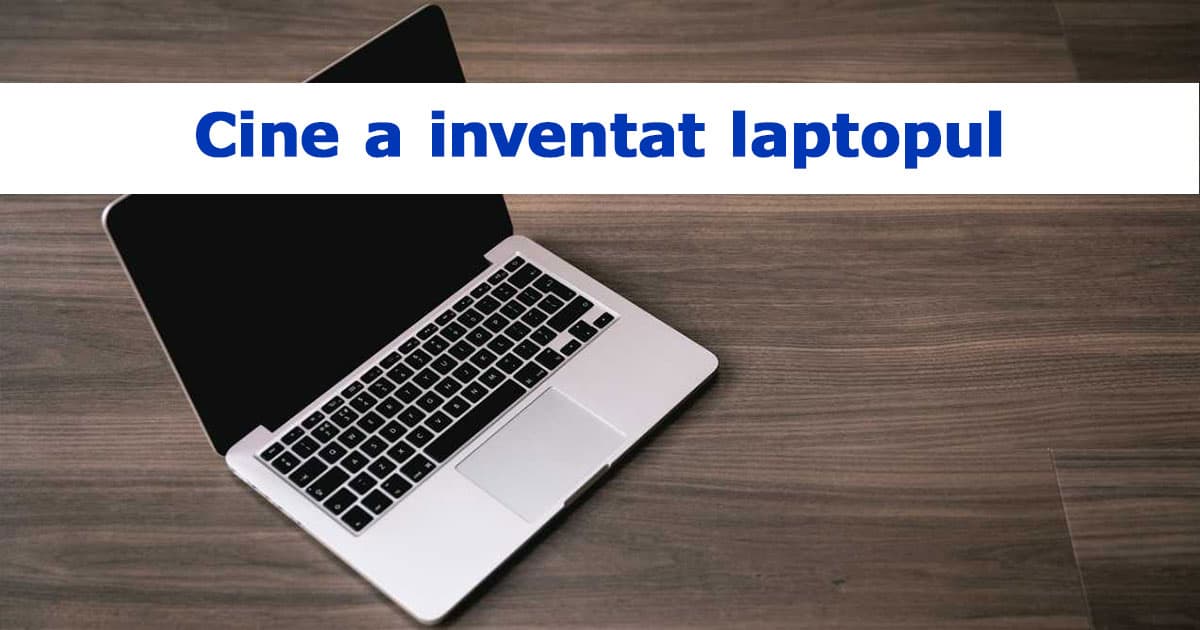 Inventat Cine a inventat laptopul și care este istoria acestuia